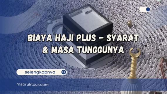 Biaya Haji Plus – Syarat dan Masa Tunggunya