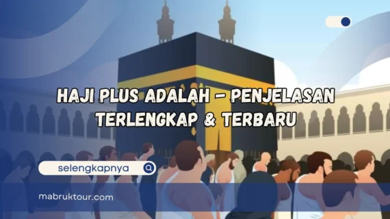 Haji Plus Adalah – Penjelasan Terlengkap & Terbaru