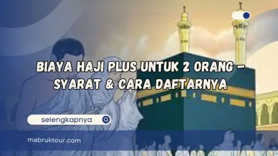 Biaya Haji Plus Untuk 2 Orang – Syarat & Cara Daftarnya