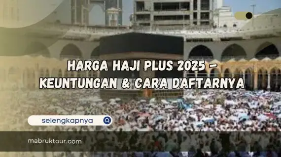 Harga Haji Plus 2025 – Keuntungan & Cara Daftarnya