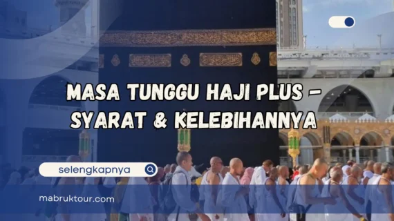 Masa Tunggu Haji Plus – Syarat dan Kelebihannya